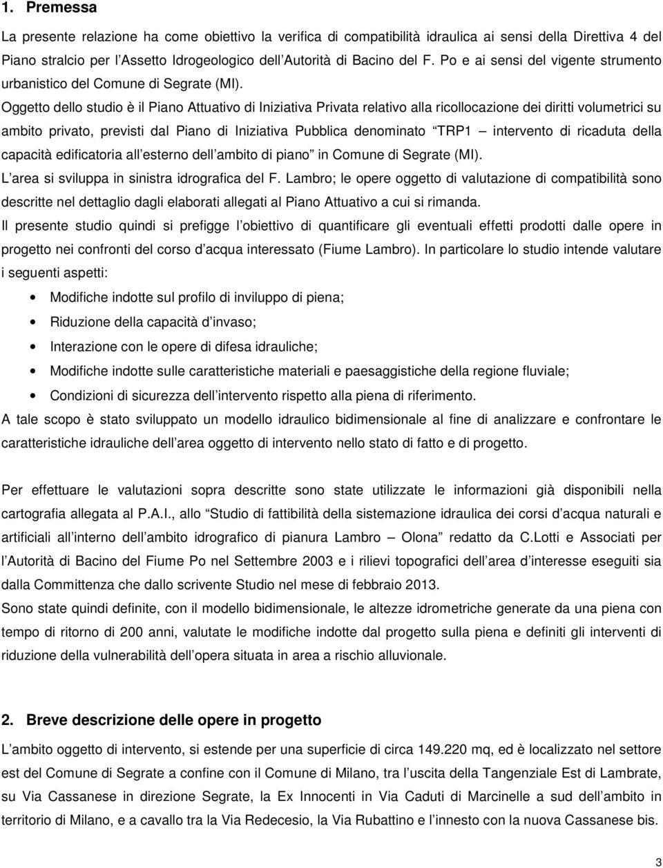 Oggetto dello studio è il Piano Attuativo di Iniziativa Privata relativo alla ricollocazione dei diritti volumetrici su ambito privato, previsti dal Piano di Iniziativa Pubblica denominato TRP1