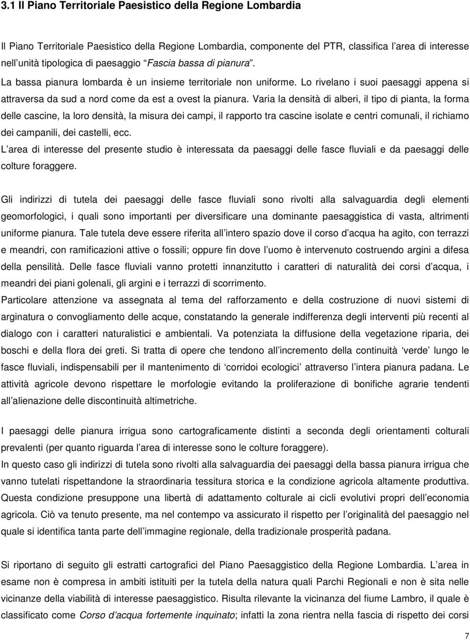 Varia la densità di alberi, il tipo di pianta, la forma delle cascine, la loro densità, la misura dei campi, il rapporto tra cascine isolate e centri comunali, il richiamo dei campanili, dei