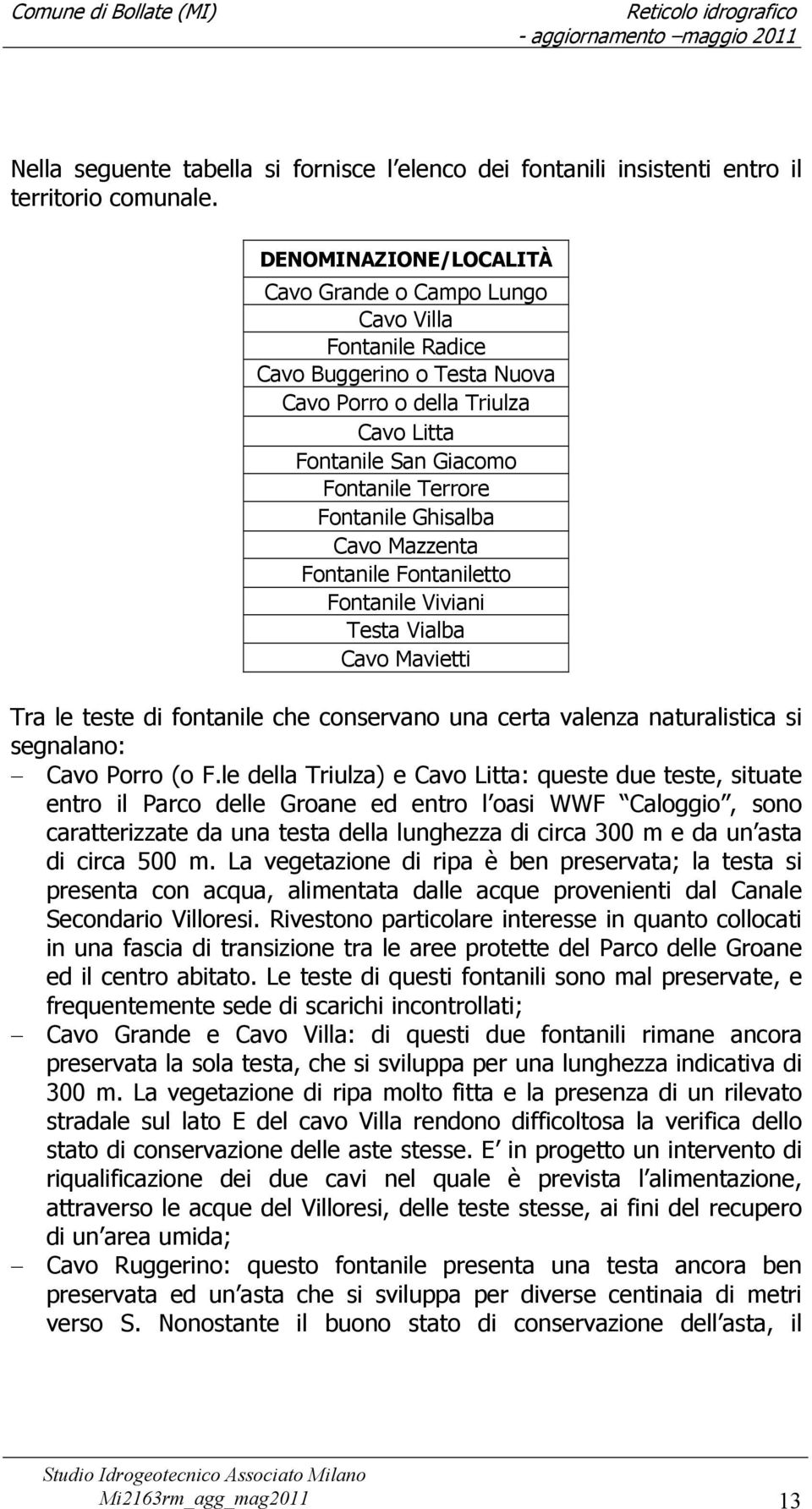 Ghisalba Cavo Mazzenta Fontanile Fontaniletto Fontanile Viviani Testa Vialba Cavo Mavietti Tra le teste di fontanile che conservano una certa valenza naturalistica si segnalano: Cavo Porro (o F.