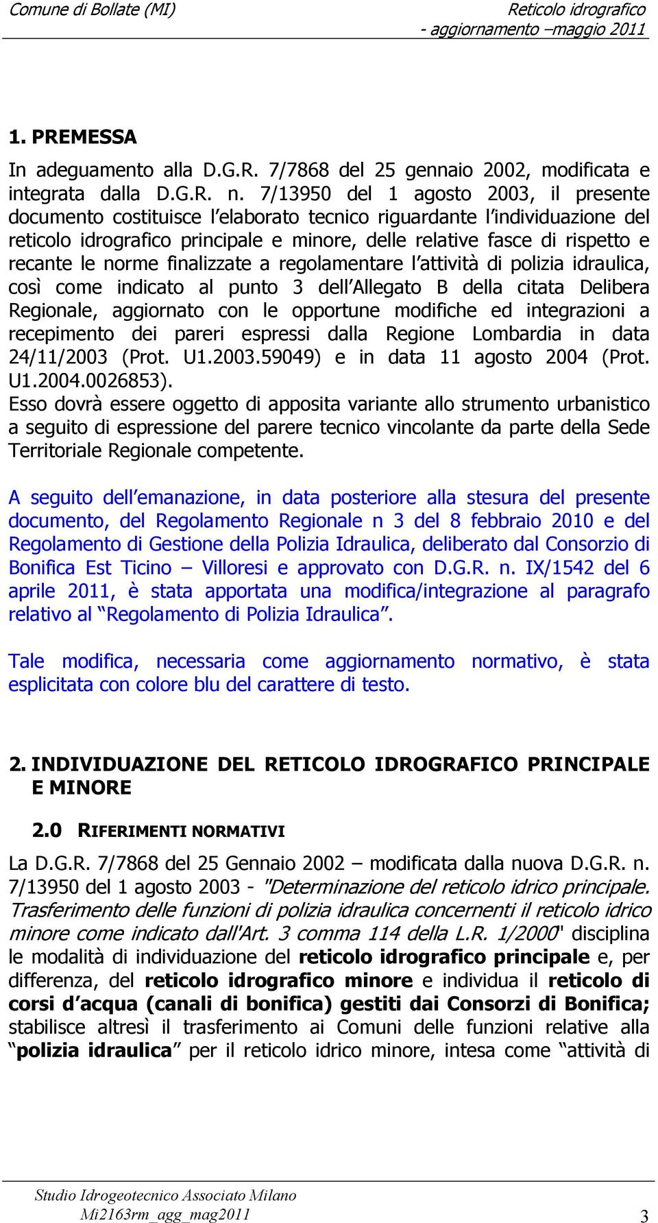 le norme finalizzate a regolamentare l attività di polizia idraulica, così come indicato al punto 3 dell Allegato B della citata Delibera Regionale, aggiornato con le opportune modifiche ed