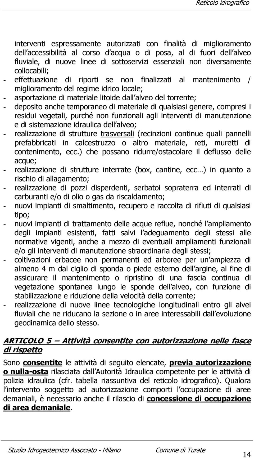 deposito anche temporaneo di materiale di qualsiasi genere, compresi i residui vegetali, purché non funzionali agli interventi di manutenzione e di sistemazione idraulica dell alveo; - realizzazione