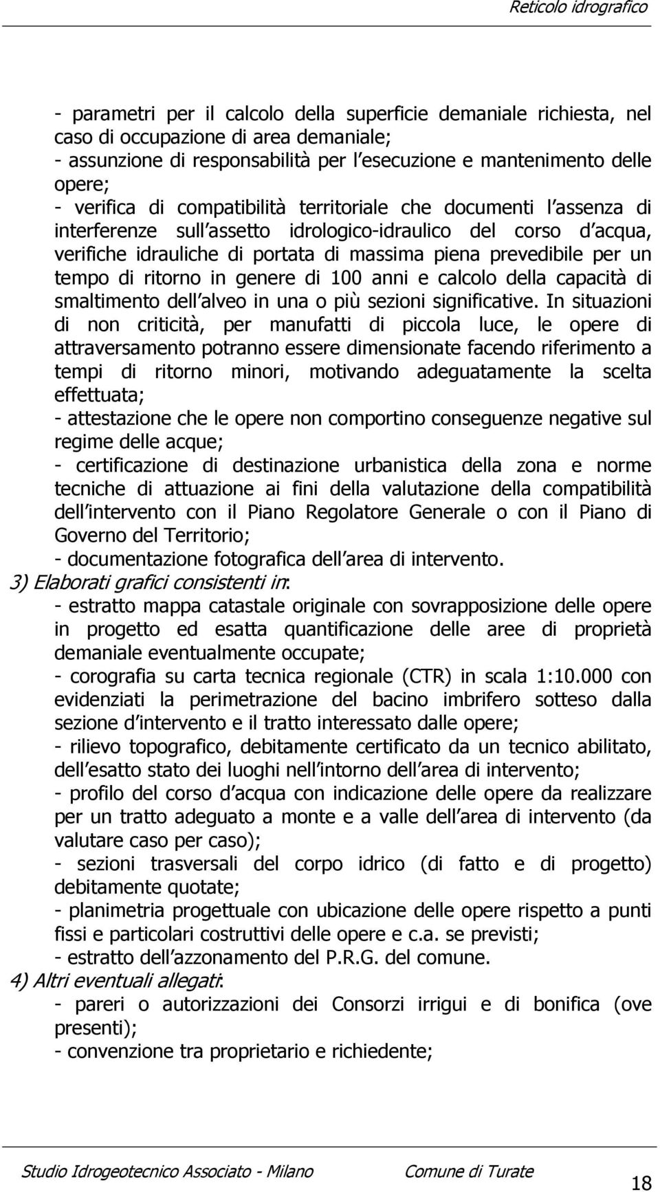 ritorno in genere di 100 anni e calcolo della capacità di smaltimento dell alveo in una o più sezioni significative.