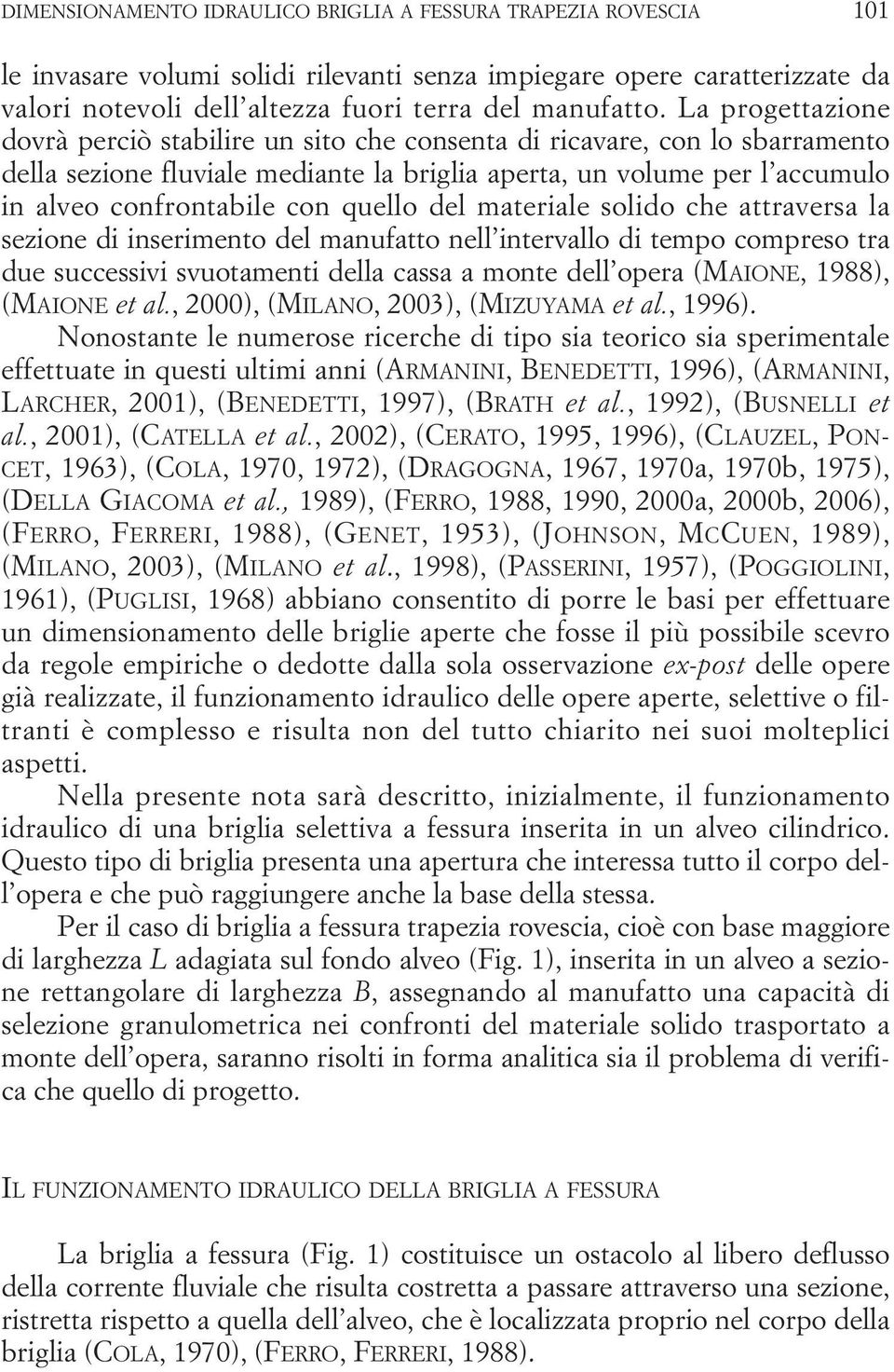 quello del materiale solido che attraversa la sezione di inserimento del manufatto nell intervallo di tempo compreso tra due successivi svuotamenti della cassa a monte dell opera (MAIONE, 988,