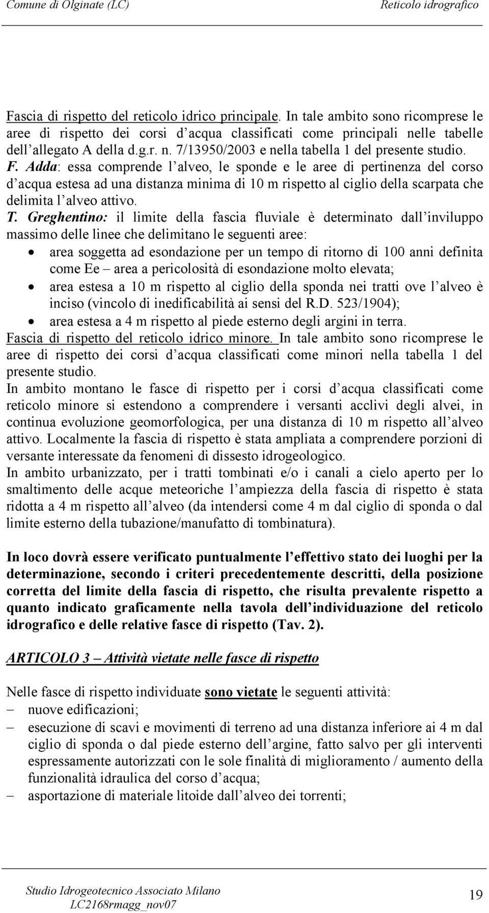 Adda: essa comprende l alveo, le sponde e le aree di pertinenza del corso d acqua estesa ad una distanza minima di 10 m rispetto al ciglio della scarpata che delimita l alveo attivo. T.