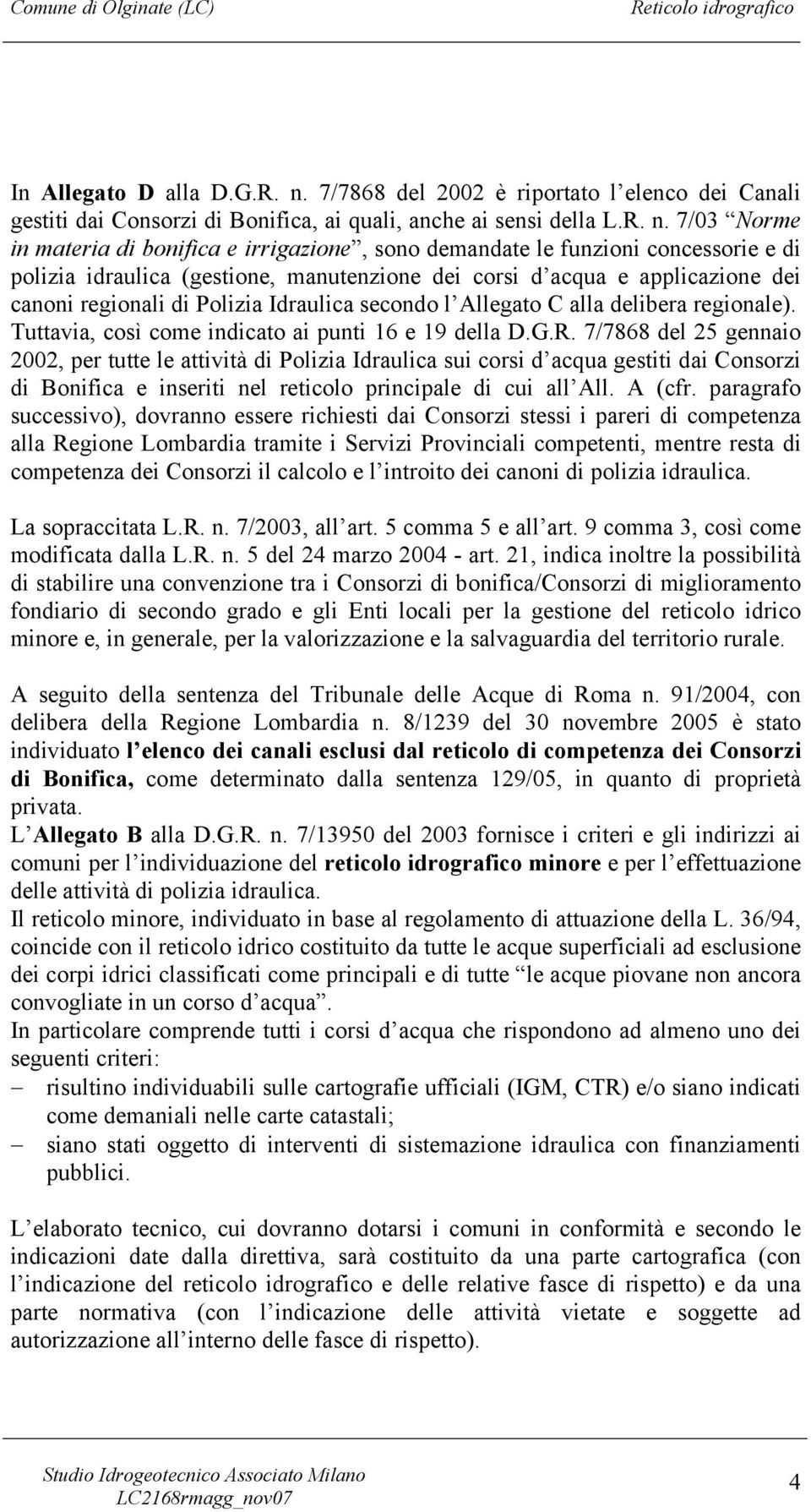 7/03 Norme in materia di bonifica e irrigazione, sono demandate le funzioni concessorie e di polizia idraulica (gestione, manutenzione dei corsi d acqua e applicazione dei canoni regionali di Polizia