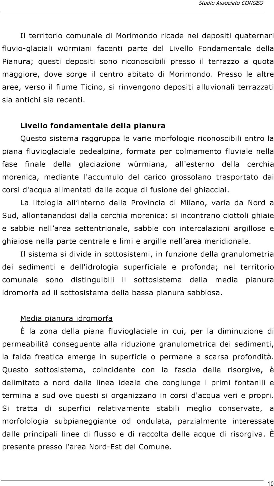 Livello fondamentale della pianura Questo sistema raggruppa le varie morfologie riconoscibili entro la piana fluvioglaciale pedealpina, formata per colmamento fluviale nella fase finale della