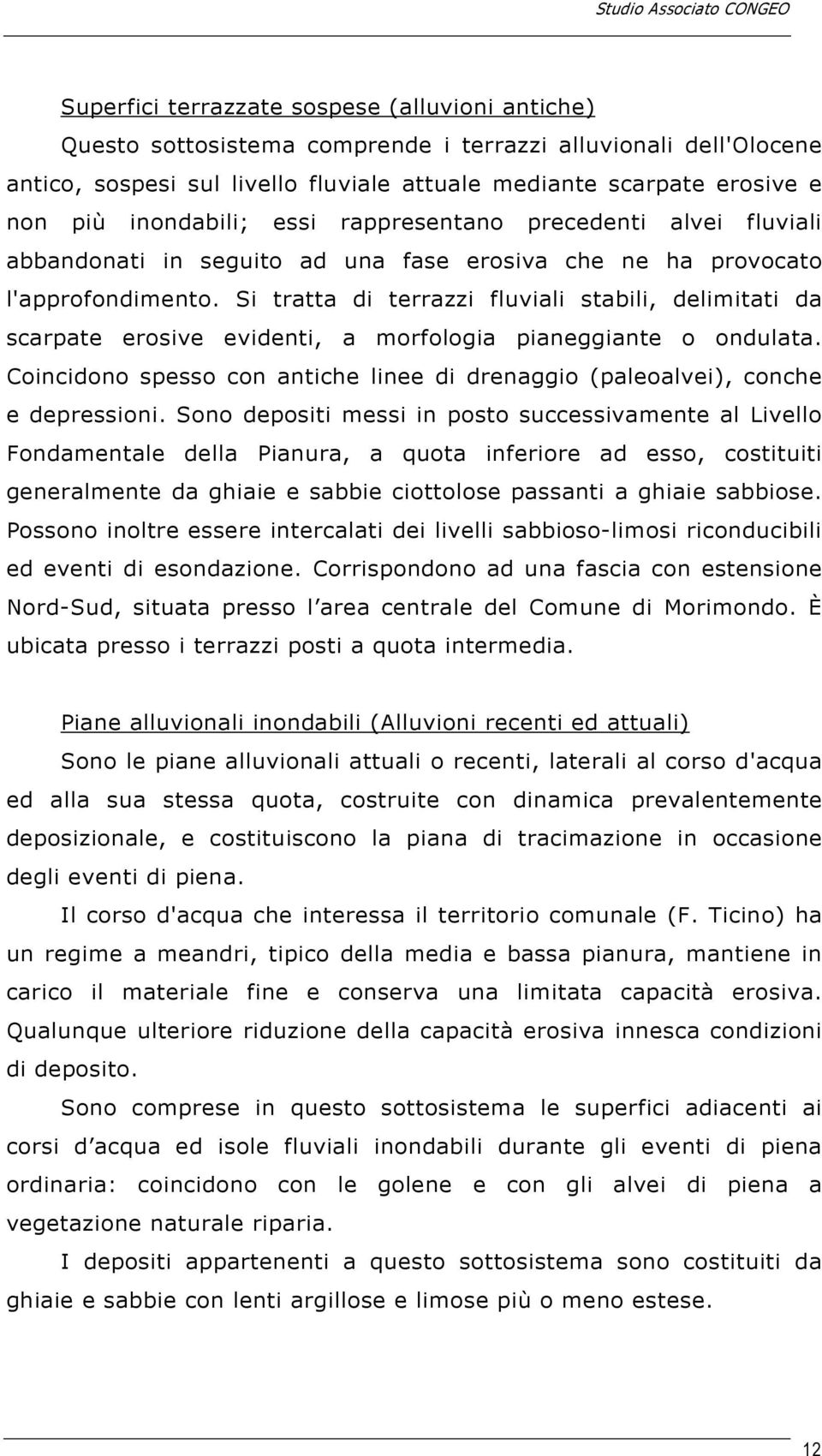 Si tratta di terrazzi fluviali stabili, delimitati da scarpate erosive evidenti, a morfologia pianeggiante o ondulata.