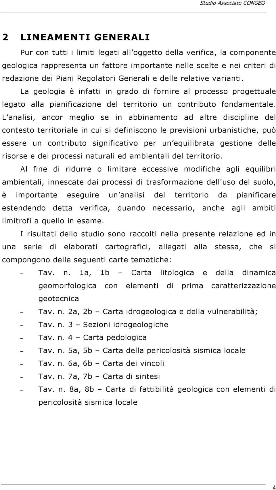 L analisi, ancor meglio se in abbinamento ad altre discipline del contesto territoriale in cui si definiscono le previsioni urbanistiche, può essere un contributo significativo per un equilibrata