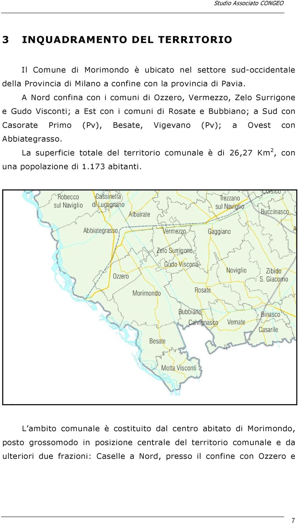 Vigevano (Pv); a Ovest con Abbiategrasso. La superficie totale del territorio comunale è di 26,27 Km 2, con una popolazione di 1.173 abitanti.