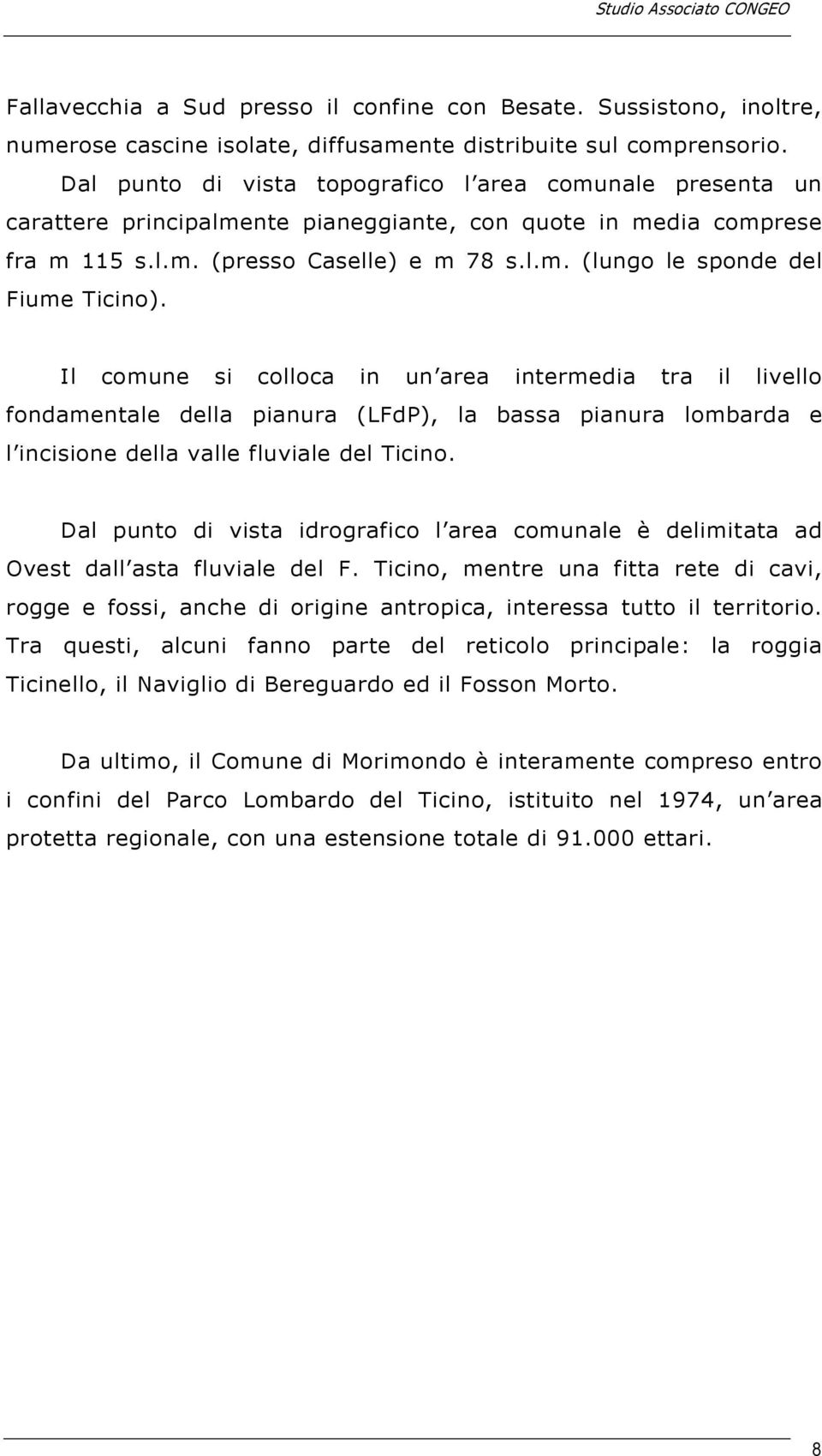 Il comune si colloca in un area intermedia tra il livello fondamentale della pianura (LFdP), la bassa pianura lombarda e l incisione della valle fluviale del Ticino.