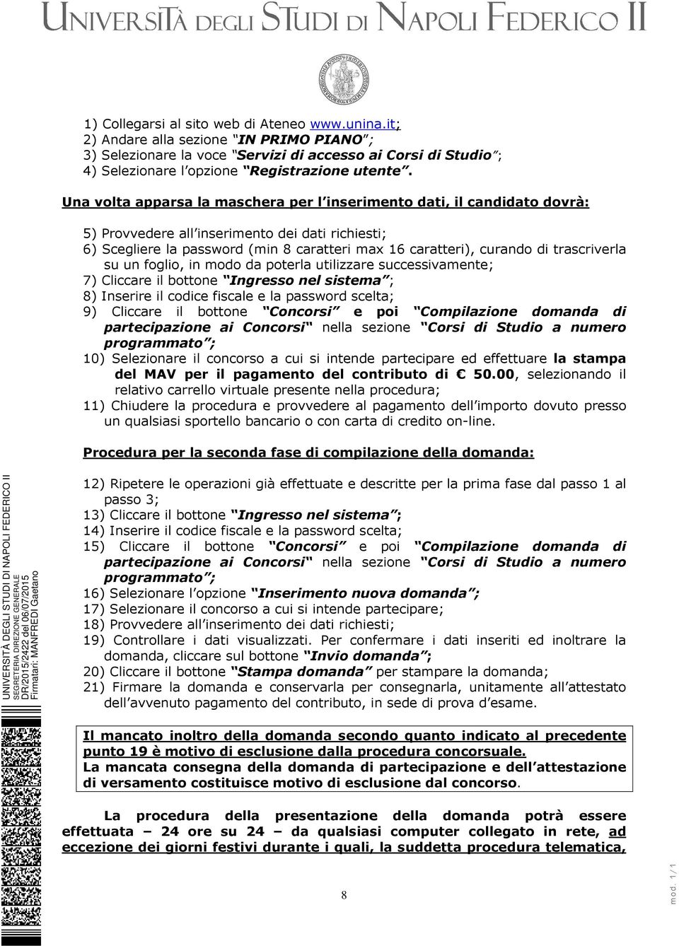 trascriverla su un foglio, in modo da poterla utilizzare successivamente; 7) Cliccare il bottone Ingresso nel sistema ; 8) Inserire il codice fiscale e la password scelta; 9) Cliccare il bottone