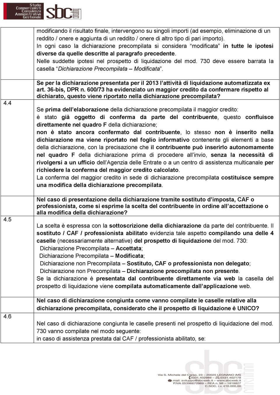 Nelle suddette ipotesi nel prospetto di liquidazione del mod. 730 deve essere barrata la casella Dichiarazione Precompilata Modificata. 4.4 4.5 4.