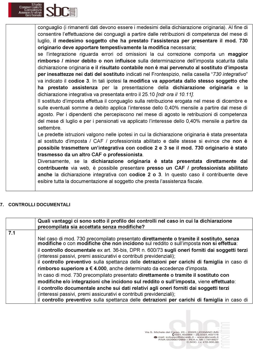 730 originario deve apportare tempestivamente la modifica necessaria; se l integrazione riguarda errori od omissioni la cui correzione comporta un maggior rimborso / minor debito o non influisce