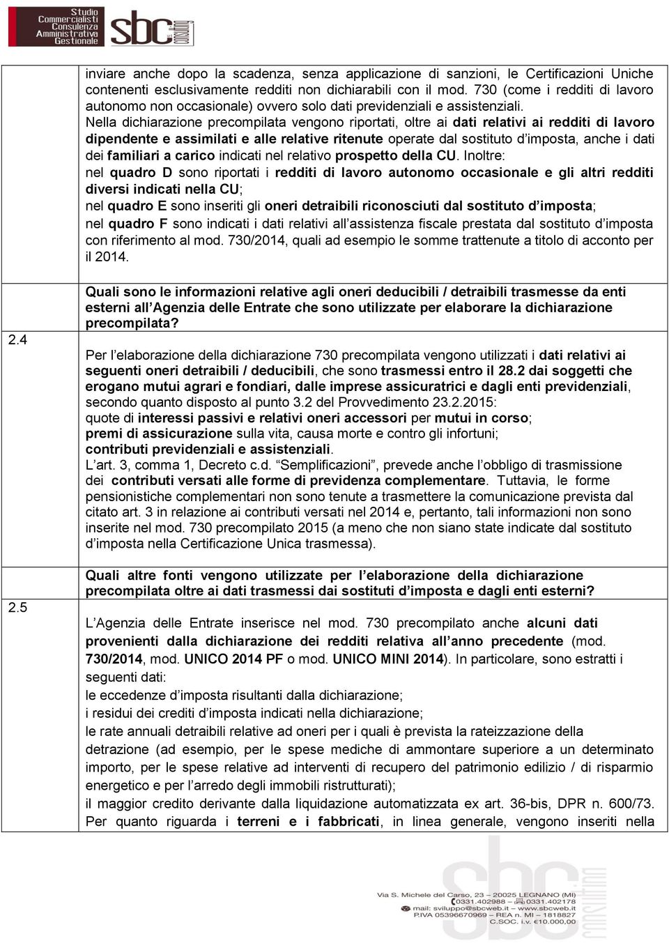 Nella dichiarazione precompilata vengono riportati, oltre ai dati relativi ai redditi di lavoro dipendente e assimilati e alle relative ritenute operate dal sostituto d imposta, anche i dati dei