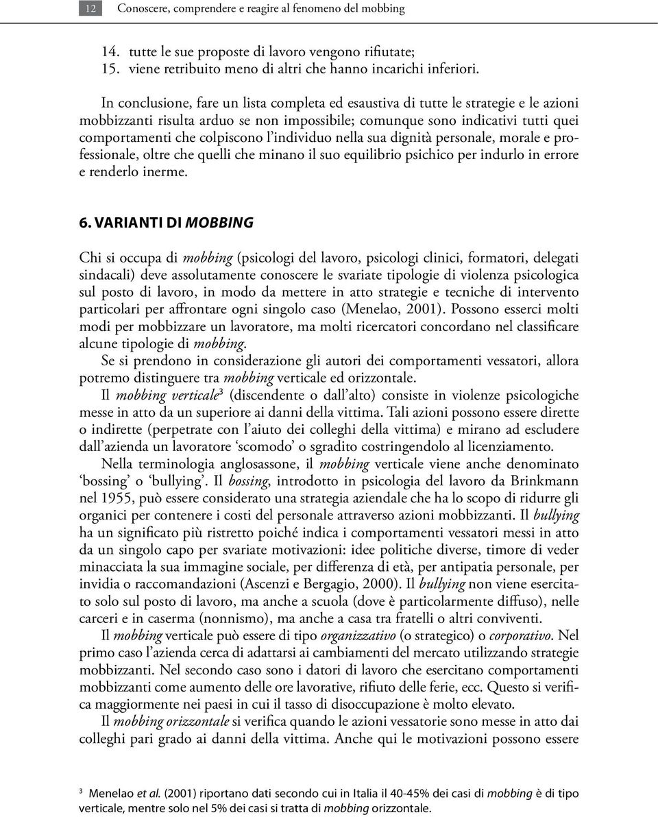 individuo nella sua dignità personale, morale e professionale, oltre che quelli che minano il suo equilibrio psichico per indurlo in errore e renderlo inerme. 6.