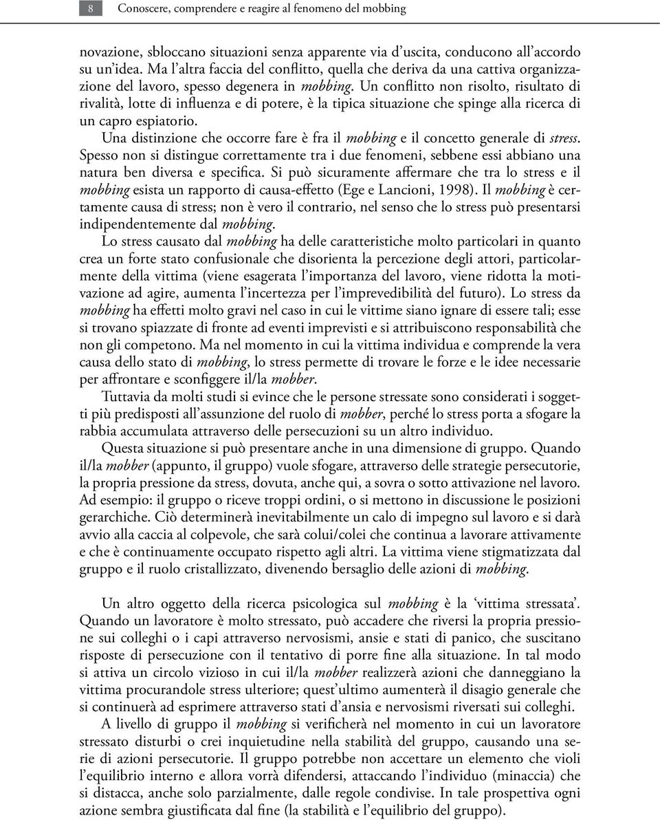 Un conflitto non risolto, risultato di rivalità, lotte di influenza e di potere, è la tipica situazione che spinge alla ricerca di un capro espiatorio.