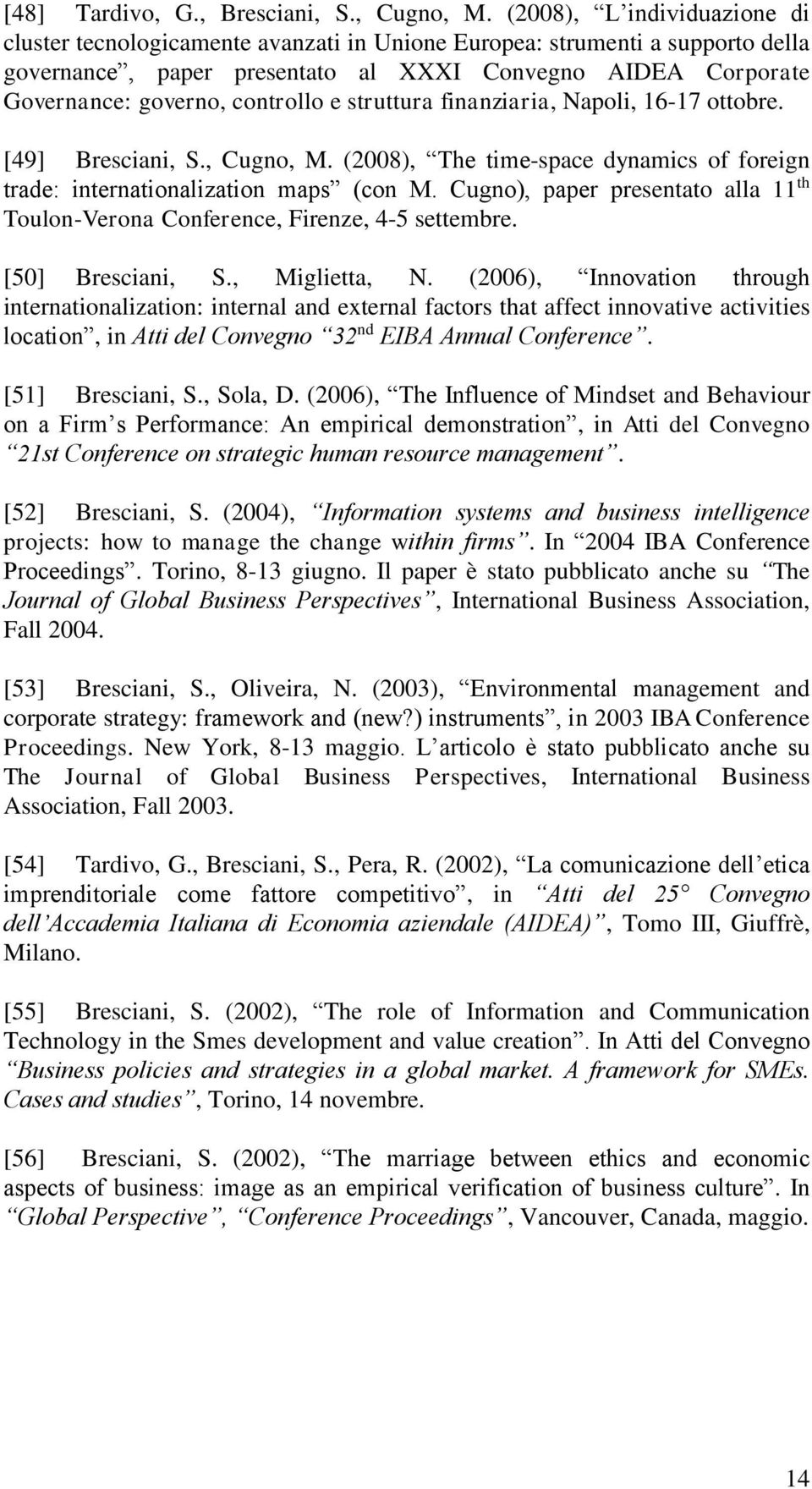 controllo e struttura finanziaria, Napoli, 16-17 ottobre. [49] Bresciani, S., Cugno, M. (2008), The time-space dynamics of foreign trade: internationalization maps (con M.