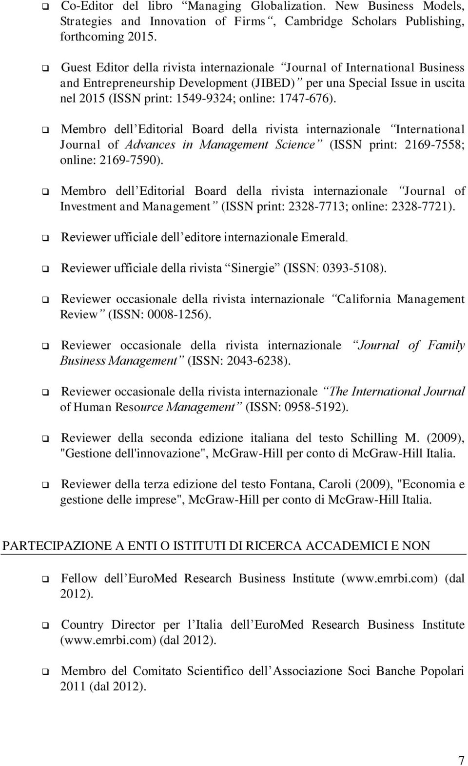 Membro dell Editorial Board della rivista internazionale International Journal of Advances in Management Science (ISSN print: 2169-7558; online: 2169-7590).