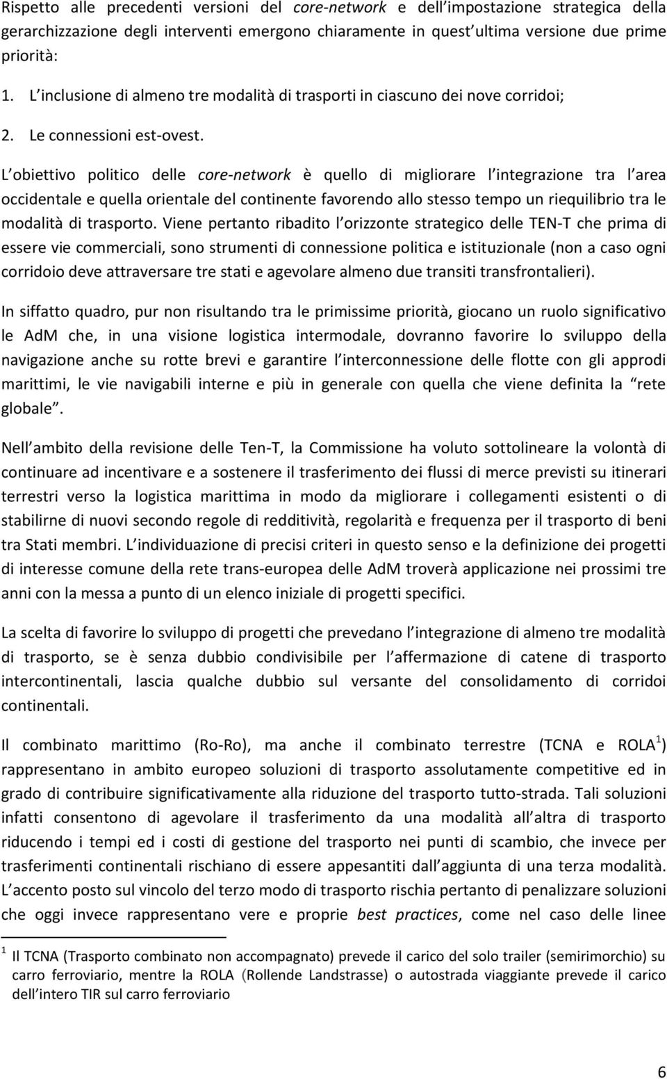 L obiettivo politico delle core-network è quello di migliorare l integrazione tra l area occidentale e quella orientale del continente favorendo allo stesso tempo un riequilibrio tra le modalità di