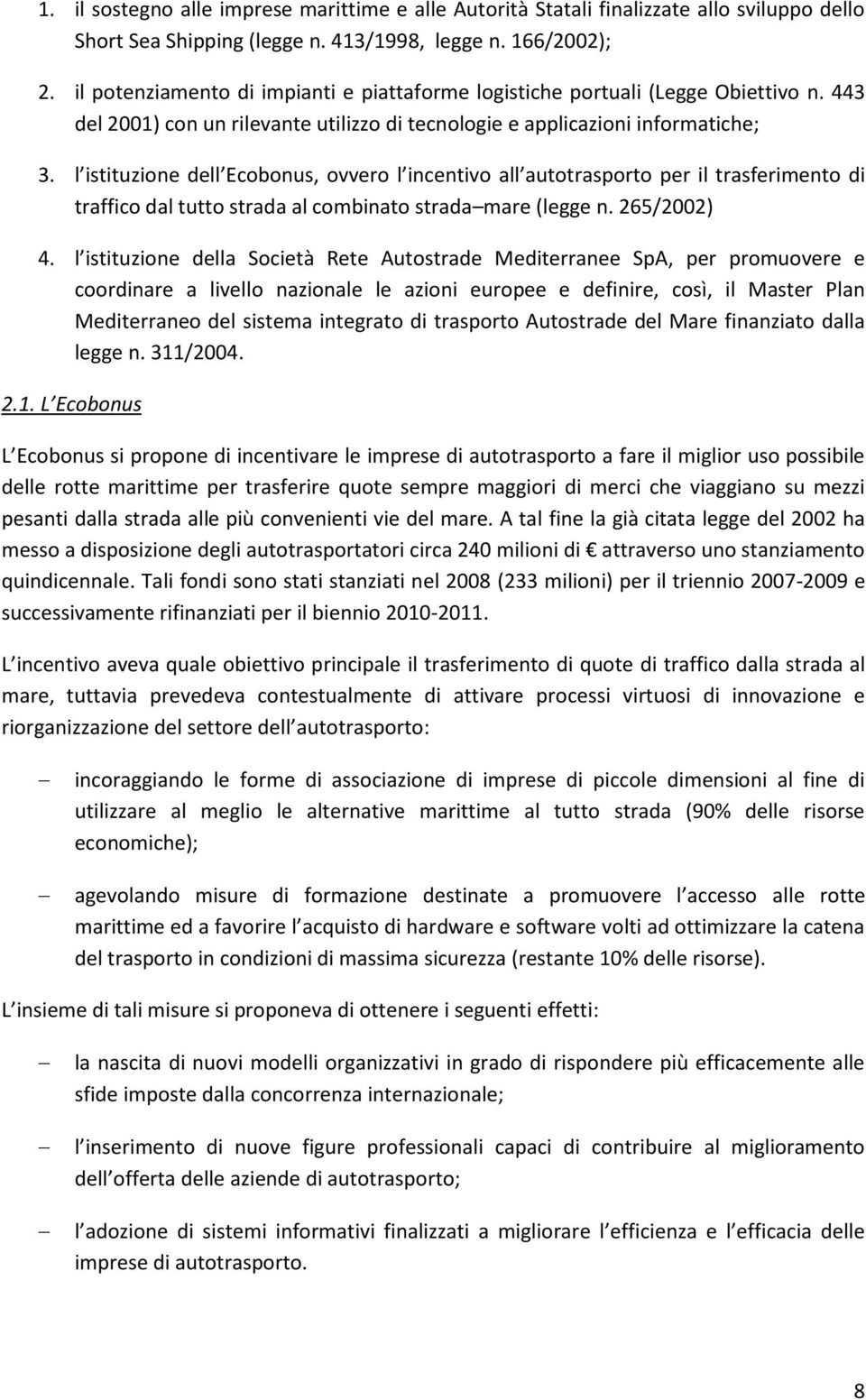 l istituzione dell Ecobonus, ovvero l incentivo all autotrasporto per il trasferimento di traffico dal tutto strada al combinato strada mare (legge n. 265/2002) 4.