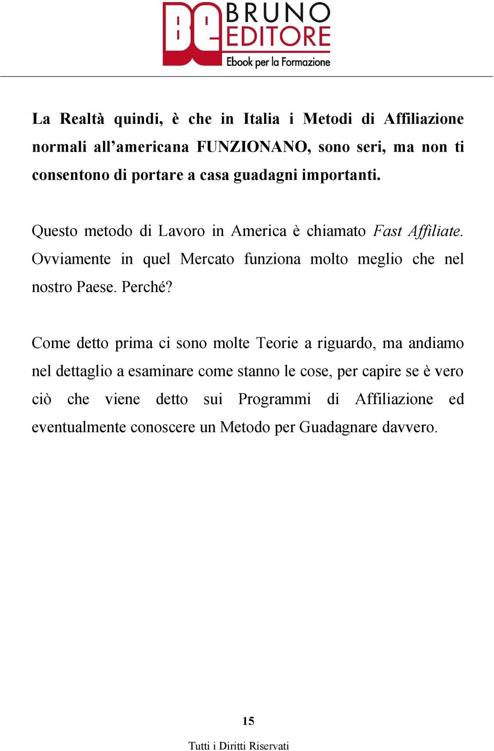 Ovviamente in quel Mercato funziona molto meglio che nel nostro Paese. Perché?