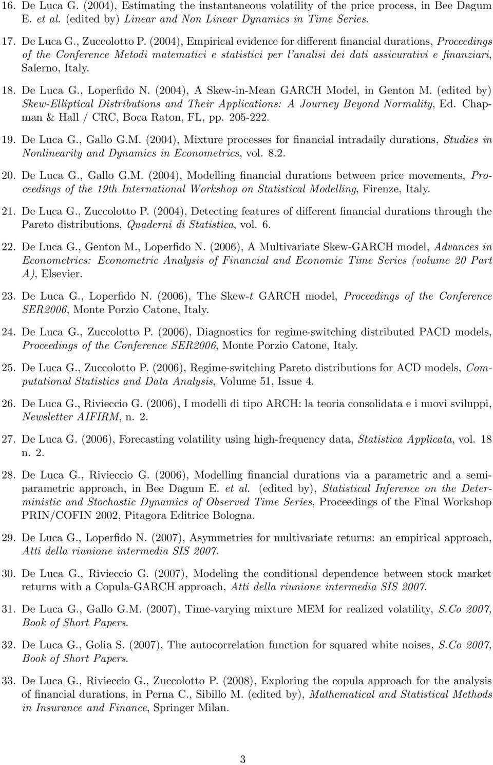 De Luca G., Loperfido N. (2004), A Skew-in-Mean GARCH Model, in Genton M. (edited by) Skew-Elliptical Distributions and Their Applications: A Journey Beyond Normality, Ed.