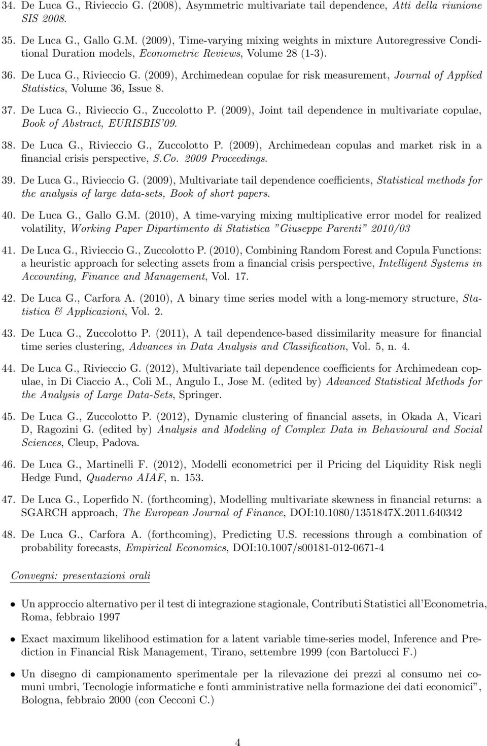 (2009), Archimedean copulae for risk measurement, Journal of Applied Statistics, Volume 36, Issue 8. 37. De Luca G., Rivieccio G., Zuccolotto P.