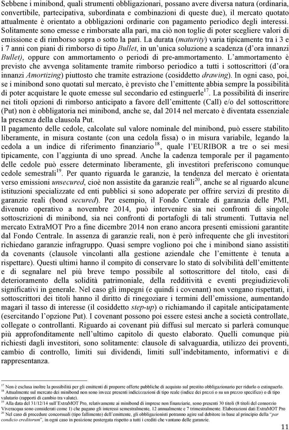 Solitamente sono emesse e rimborsate alla pari, ma ciò non toglie di poter scegliere valori di emissione e di rimborso sopra o sotto la pari.