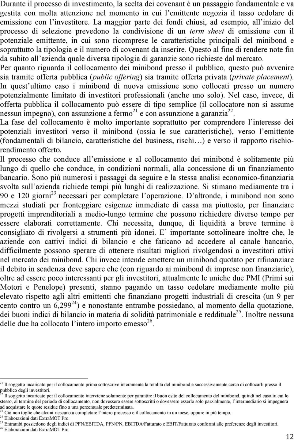 La maggior parte dei fondi chiusi, ad esempio, all inizio del processo di selezione prevedono la condivisione di un term sheet di emissione con il potenziale emittente, in cui sono ricomprese le