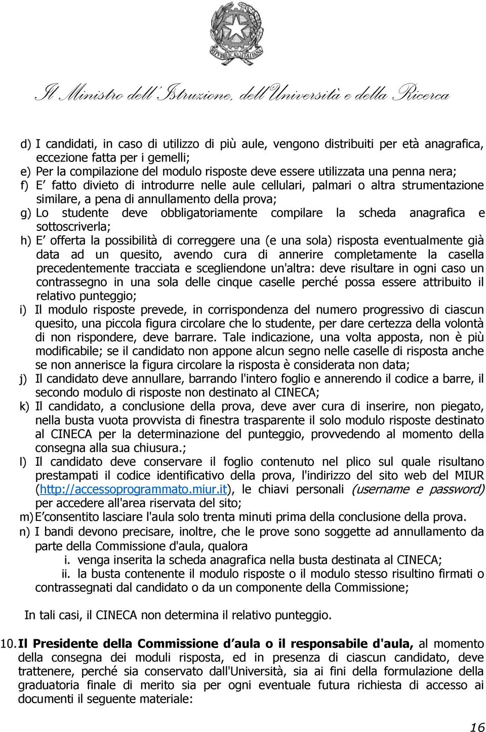 anagrafica e sottoscriverla; h) E offerta la possibilità di correggere una (e una sola) risposta eventualmente già data ad un quesito, avendo cura di annerire completamente la casella precedentemente