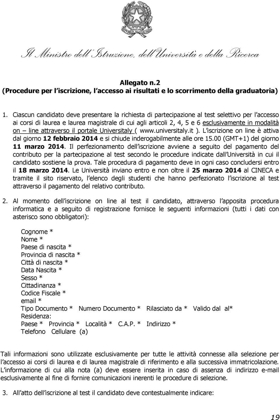 line attraverso il portale Universitaly ( www.universitaly.it ). L iscrizione on line è attiva dal giorno 12 febbraio 2014 e si chiude inderogabilmente alle ore 15.00 (GMT+1) del giorno 11 marzo 2014.