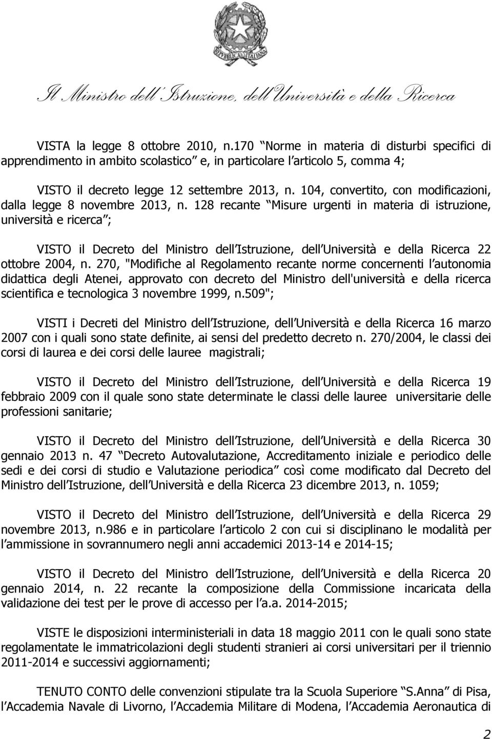 128 recante Misure urgenti in materia di istruzione, università e ricerca ; VISTO il Decreto del Ministro dell Istruzione, dell Università e della Ricerca 22 ottobre 2004, n.