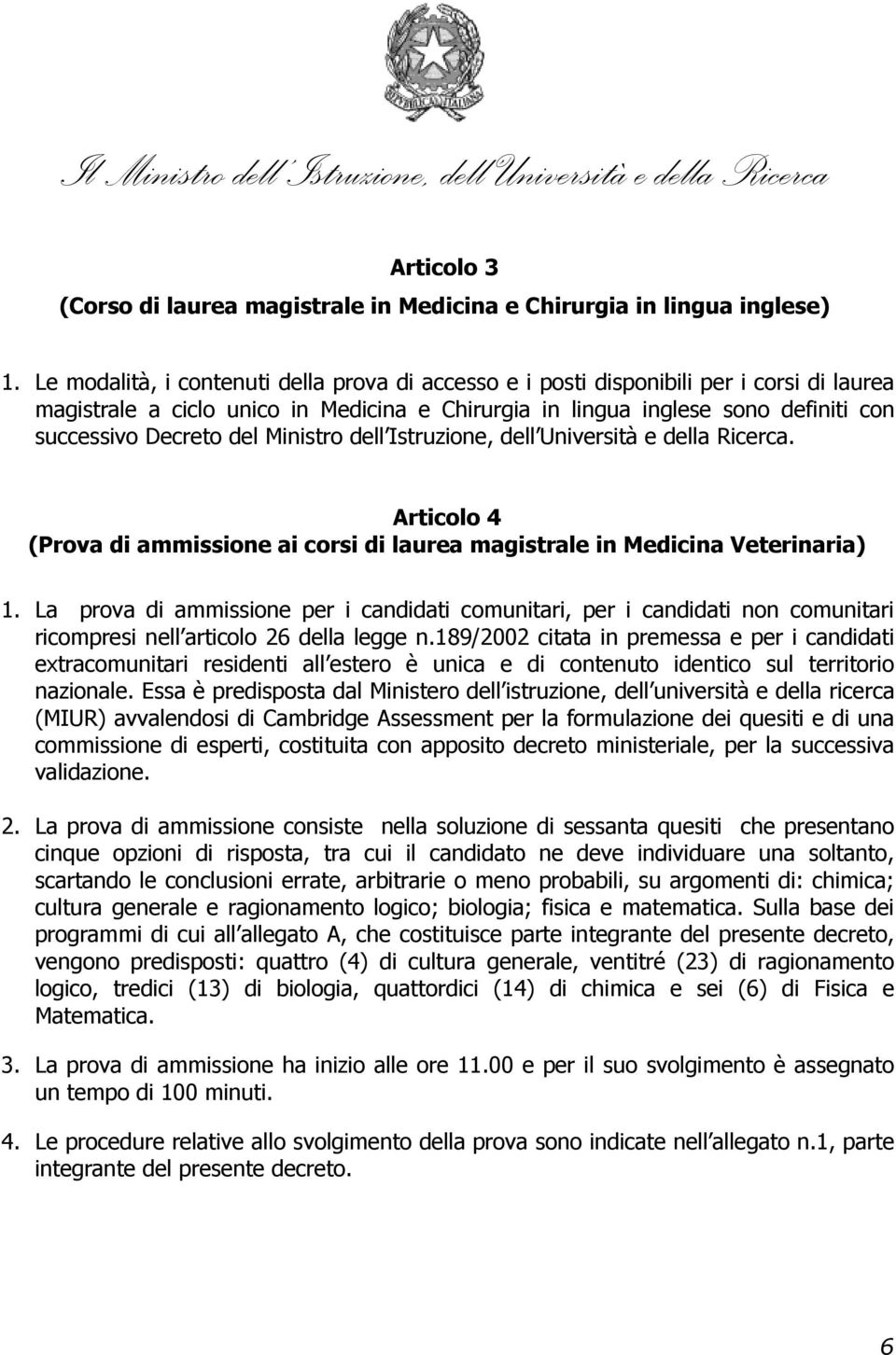 Ministro dell Istruzione, dell Università e della Ricerca. Articolo 4 (Prova di ammissione ai corsi di laurea magistrale in Medicina Veterinaria) 1.