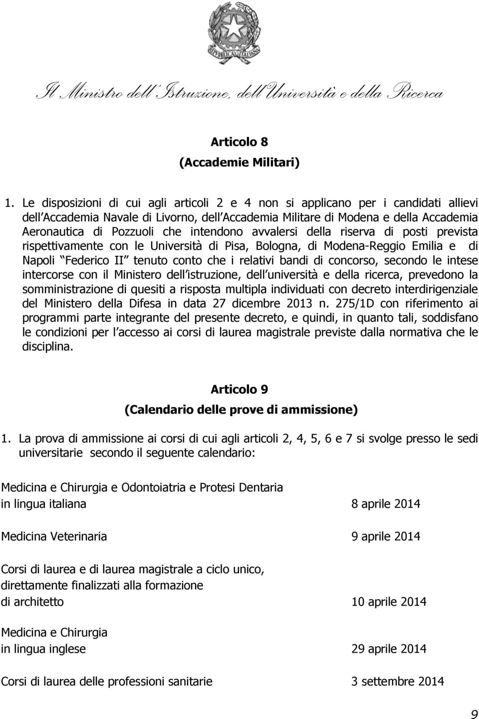 intendono avvalersi della riserva di posti prevista rispettivamente con le Università di Pisa, Bologna, di Modena-Reggio Emilia e di Napoli Federico II tenuto conto che i relativi bandi di concorso,