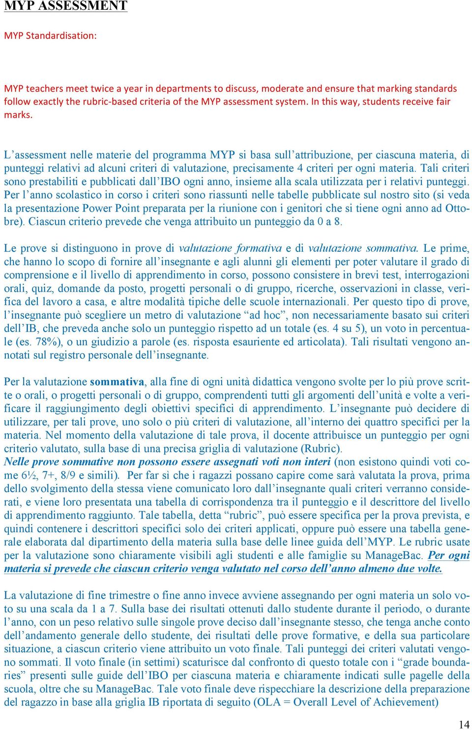 L assessment nelle materie del programma MYP si basa sull attribuzione, per ciascuna materia, di punteggi relativi ad alcuni criteri di valutazione, precisamente 4 criteri per ogni materia.