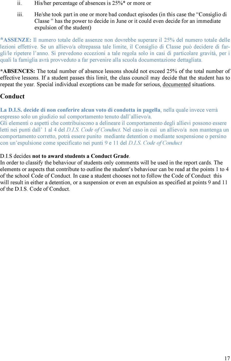 for an immediate expulsion of the student) *ASSENZE: Il numero totale delle assenze non dovrebbe superare il 25% del numero totale delle lezioni effettive.