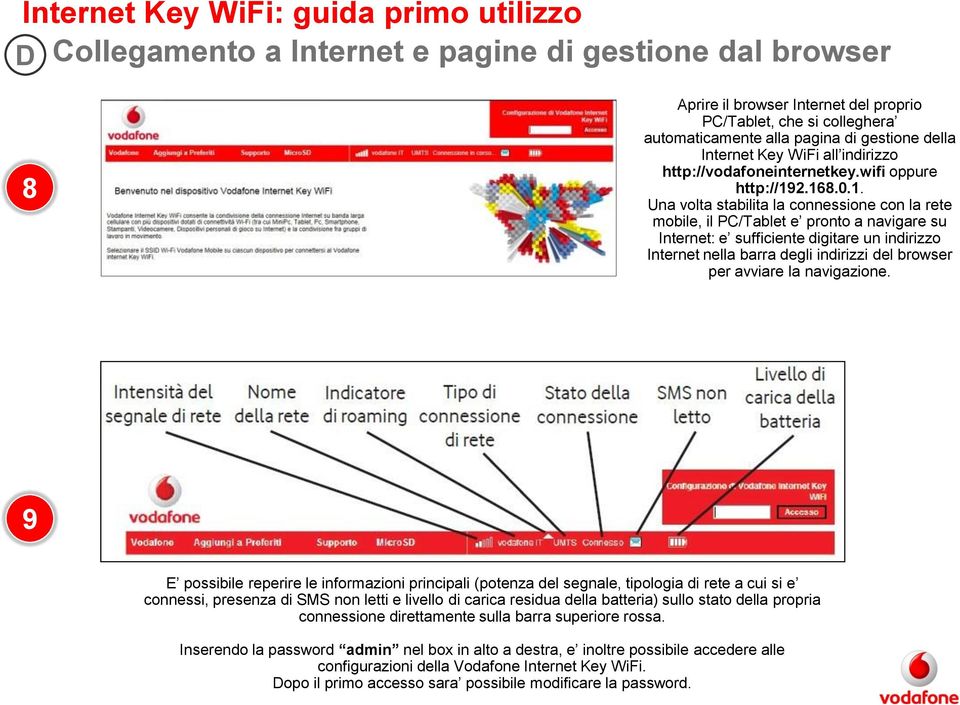 2.168.0.1. Una volta stabilita la connessione con la rete mobile, il PC/Tablet e pronto a navigare su Internet: e sufficiente digitare un indirizzo Internet nella barra degli indirizzi del browser