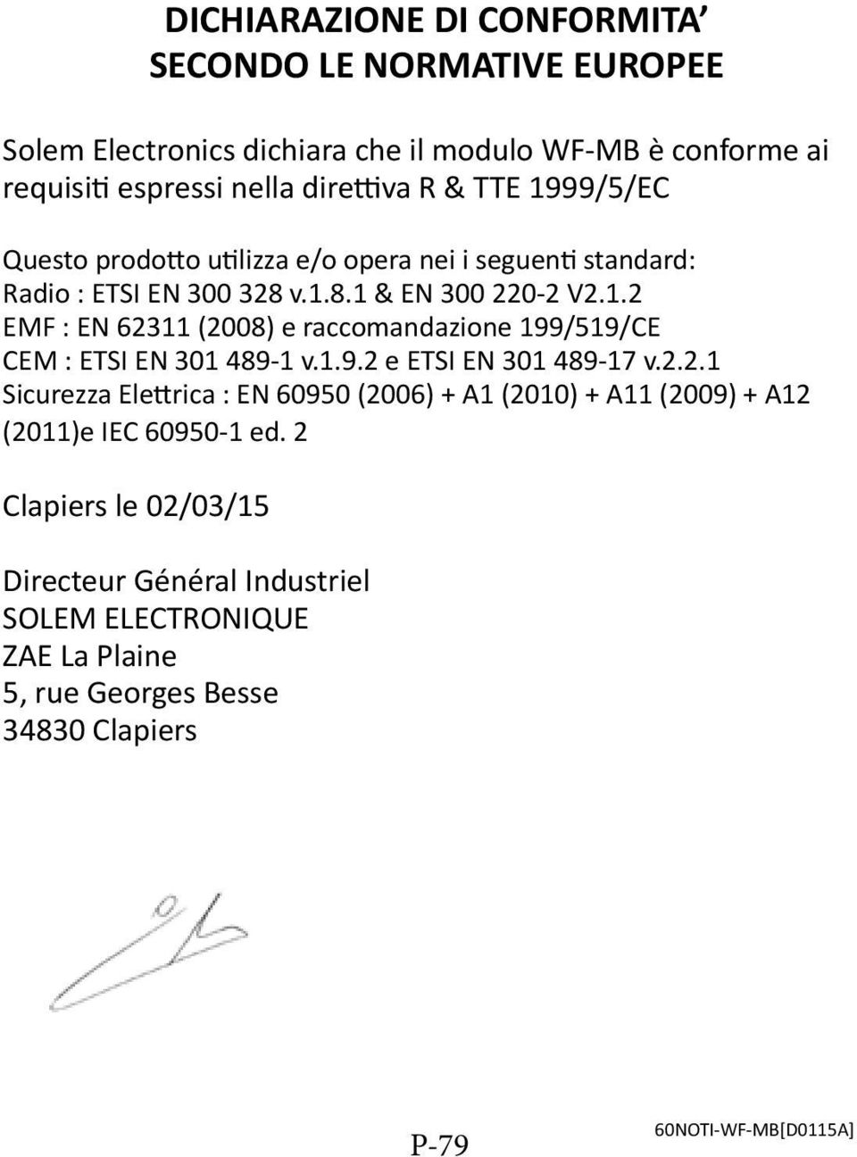 1.9.2 e ETSI EN 301 489-17 v.2.2.1 Sicurezza Elettrica : EN 60950 (2006) + A1 (2010) + A11 (2009) + A12 (2011)e IEC 60950-1 ed.