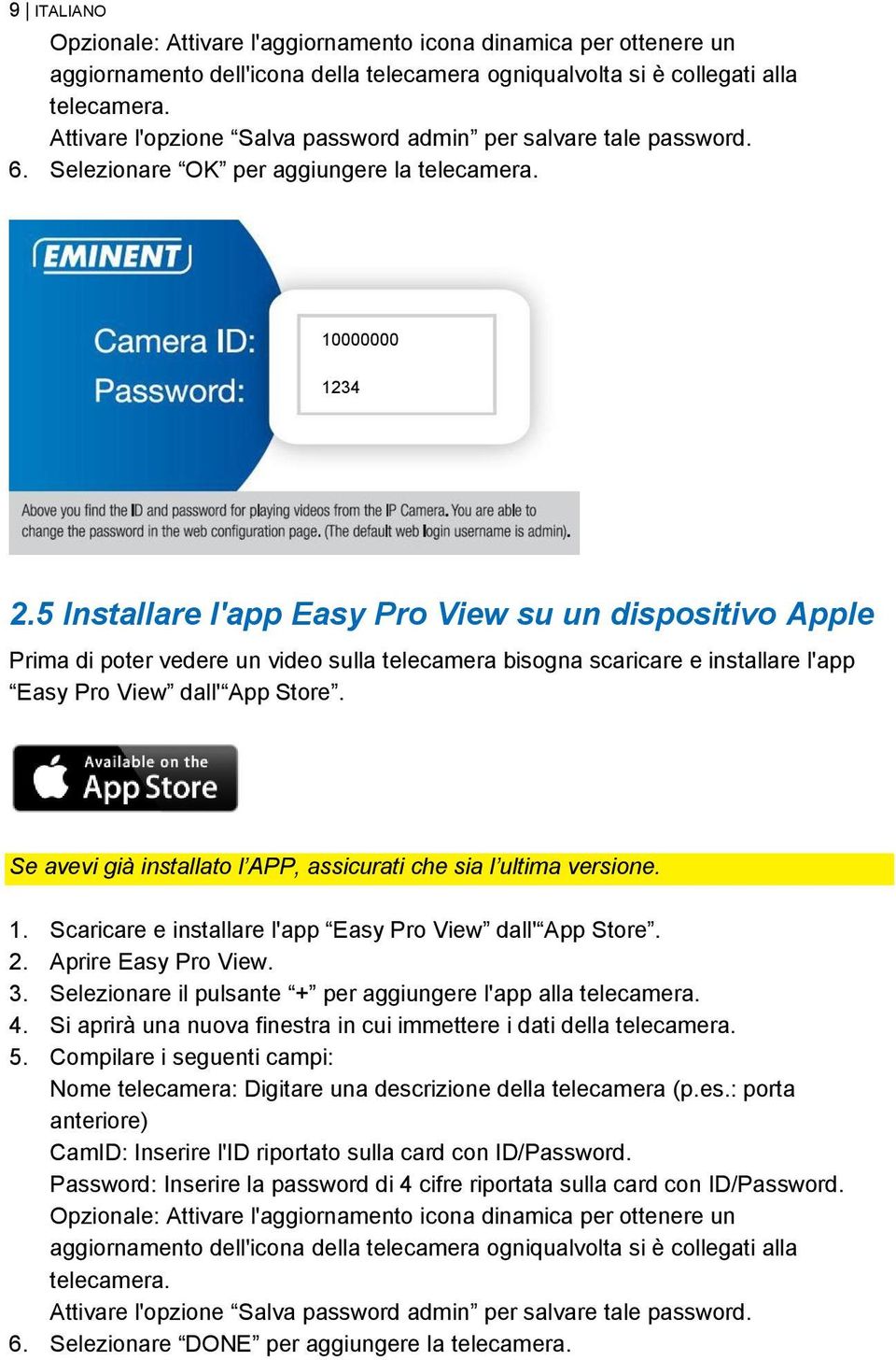 5 Installare l'app Easy Pro View su un dispositivo Apple Prima di poter vedere un video sulla telecamera bisogna scaricare e installare l'app Easy Pro View dall' App Store.