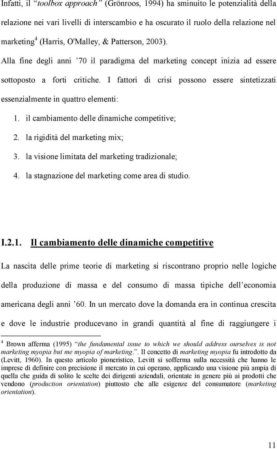 I fattori di crisi possono essere sintetizzati essenzialmente in quattro elementi: 1. il cambiamento delle dinamiche competitive; 2. la rigidità del marketing mix; 3.