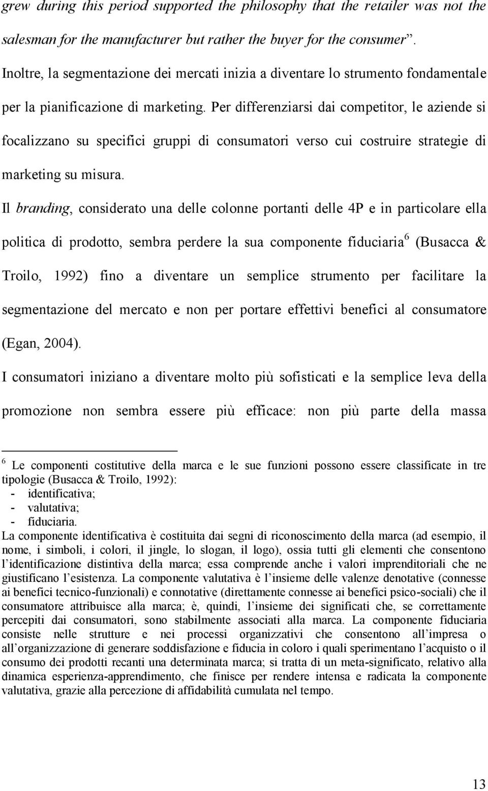 Per differenziarsi dai competitor, le aziende si focalizzano su specifici gruppi di consumatori verso cui costruire strategie di marketing su misura.