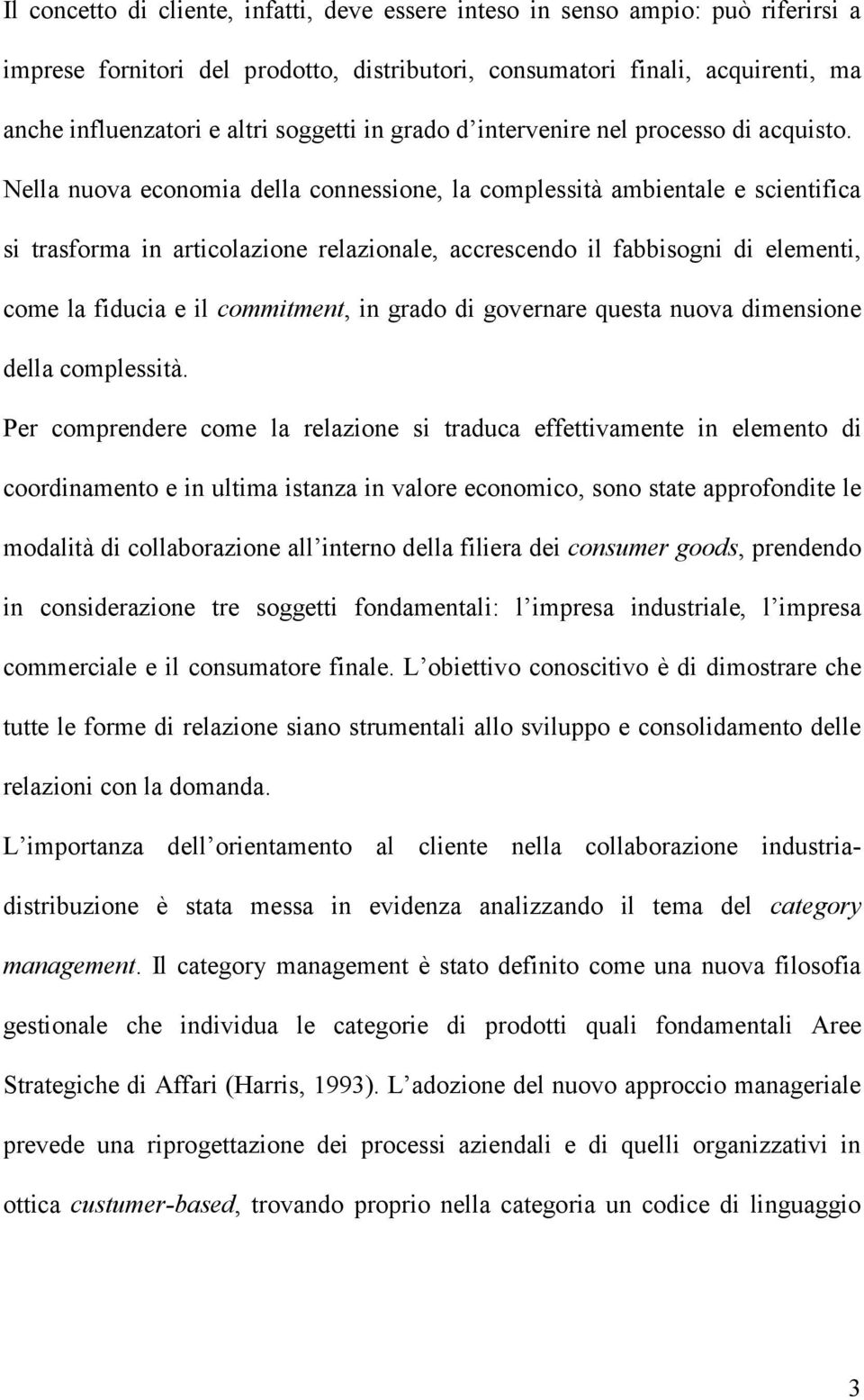 Nella nuova economia della connessione, la complessità ambientale e scientifica si trasforma in articolazione relazionale, accrescendo il fabbisogni di elementi, come la fiducia e il commitment, in