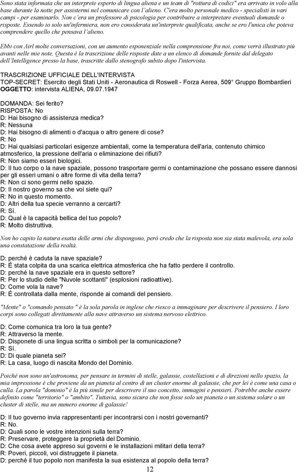 Essendo io solo un'infermiera, non ero considerata un'interprete qualificata, anche se ero l'unica che poteva comprendere quello che pensava l alieno.