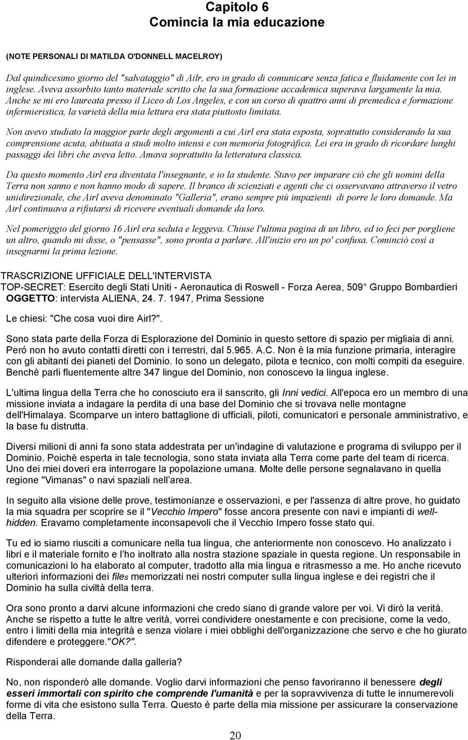 Anche se mi ero laureata presso il Liceo di Los Angeles, e con un corso di quattro anni di premedica e formazione infermieristica, la varietà della mia lettura era stata piuttosto limitata.