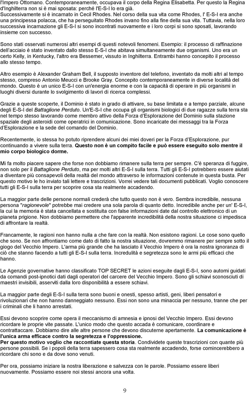 Tuttavia, nella loro successiva incarnazione gli E-S-I si sono incontrati nuovamente e i loro corpi si sono sposati, lavorando insieme con successo.