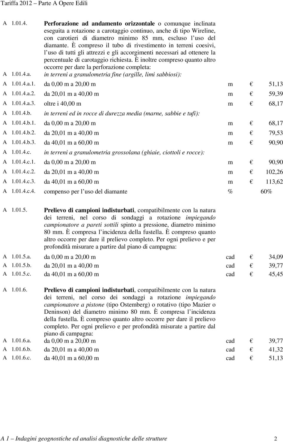 È compreso il tubo di rivestimento in terreni coesivi, l uso di tutti gli attrezzi e gli accorgimenti necessari ad ottenere la percentuale di carotaggio richiesta.