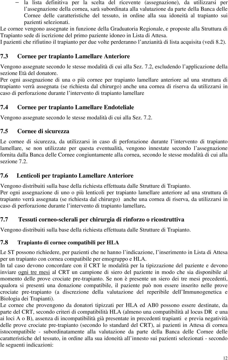 Le cornee vengono assegnate in funzione della Graduatoria Regionale, e proposte alla Struttura di Trapianto sede di iscrizione del primo paziente idoneo in Lista di Attesa.