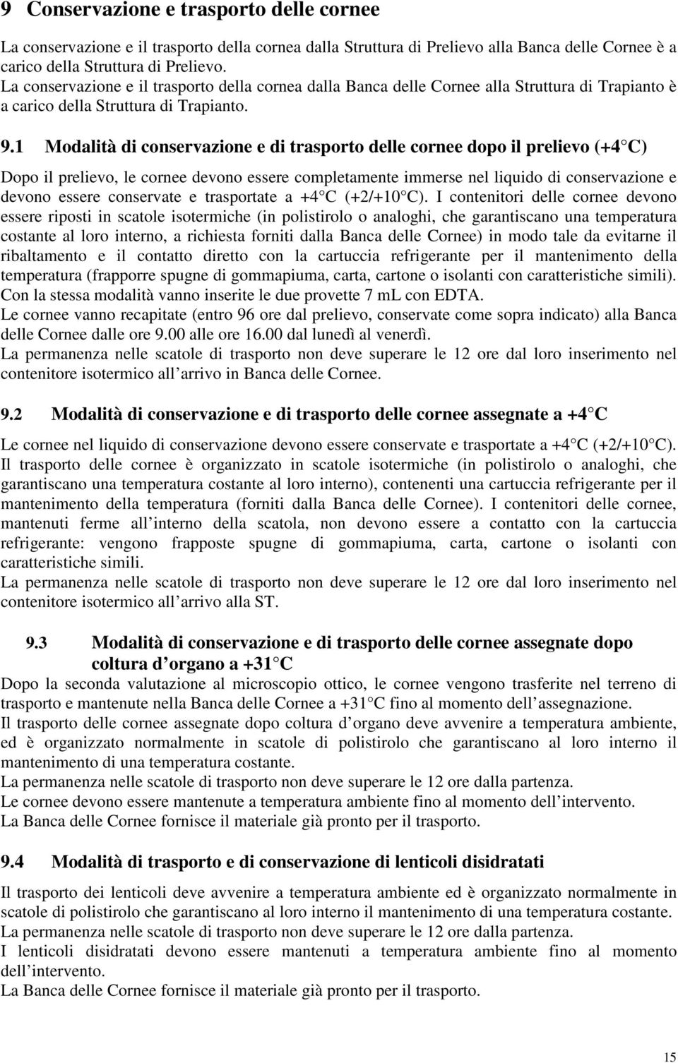 1 Modalità di conservazione e di trasporto delle cornee dopo il prelievo (+4 C) Dopo il prelievo, le cornee devono essere completamente immerse nel liquido di conservazione e devono essere conservate