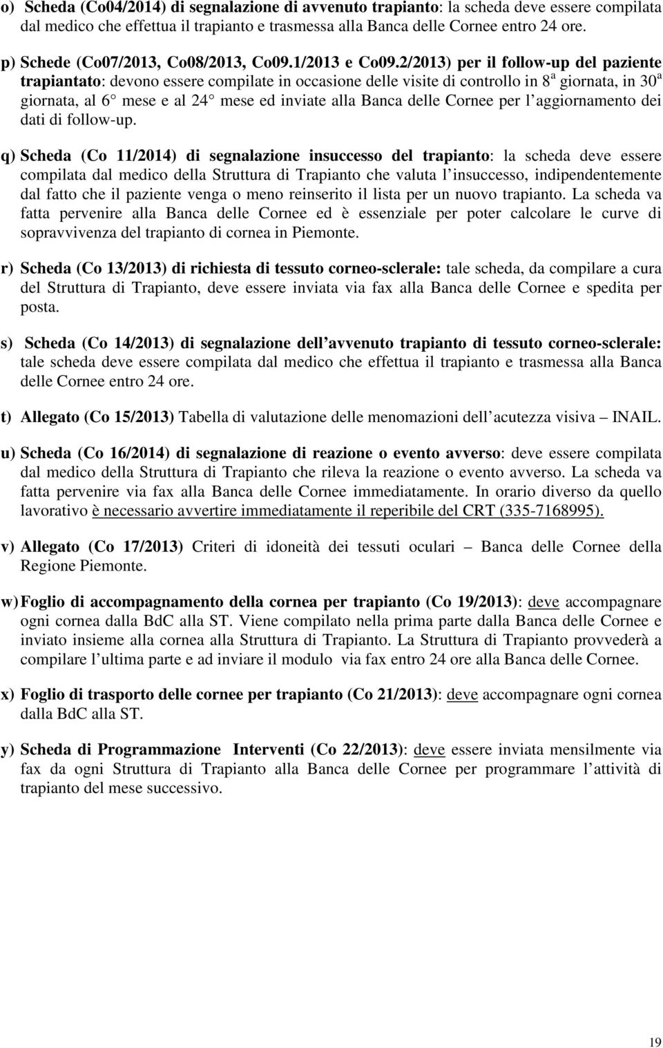 2/2013) per il follow-up del paziente trapiantato: devono essere compilate in occasione delle visite di controllo in 8 a giornata, in 30 a giornata, al 6 mese e al 24 mese ed inviate alla Banca delle