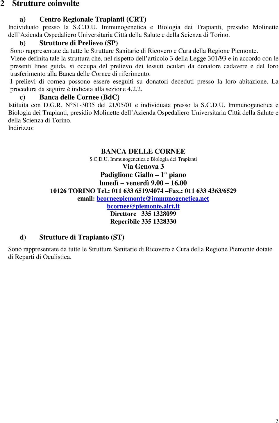 b) Strutture di Prelievo (SP) Sono rappresentate da tutte le Strutture Sanitarie di Ricovero e Cura della Regione Piemonte.